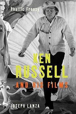 Phallic Frenzy: Ken Russell and His Films - Lanza, Joseph