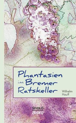 Phantasien Im Bremer Ratskeller - Bedey, Bjrn, and Hauff, Wilhelm