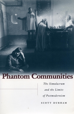 Phantom Communities: The Simulacrum and the Limits of Postmodernism - Durham, Scott