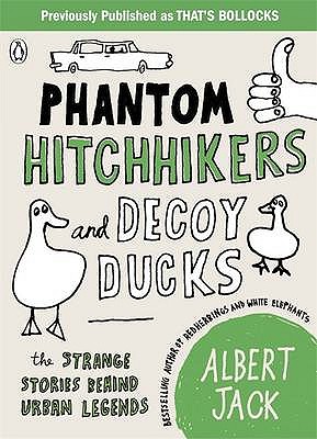 Phantom Hitchhikers and Decoy Ducks: The strange stories behind the urban legends we can't stop telling each other - Jack, Albert