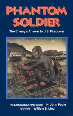 Phantom Soldier: The Enemy's Answer to U.S. Firepower - Poole, H John, and Lind, William S (Foreword by)