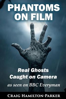 Phantoms on Film - Real Ghosts Caught on Camera: Ghost and Spirit Photography Explained - Hamilton-Parker, Craig