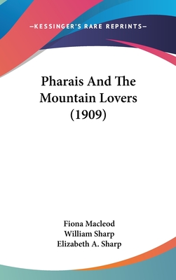 Pharais and the Mountain Lovers (1909) - MacLeod, Fiona, and Sharp, William, and Sharp, Elizabeth A (Foreword by)