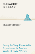 Pharaoh's Broker Being the Very Remarkable Experiences in Another World of Isidor Werner