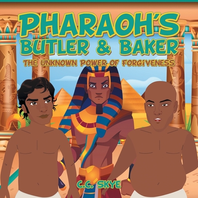 Pharaoh's Butler & Baker: The Unknown Power of Forgiveness - Skye, C C