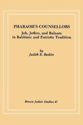 Pharaoh's Counsellors: Job, Jethro, and Balaam in Rabbinic and Patristic Tradition - Baskin, Judith R