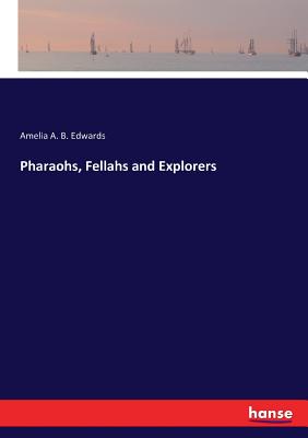 Pharaohs, Fellahs and Explorers - Edwards, Amelia a B