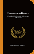 Pharmaceutical Botany: A Text-Book for Students of Pharmacy and Science