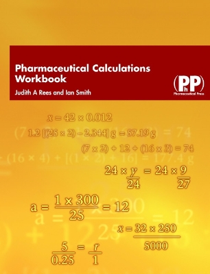Pharmaceutical Calculations Workbook - Rees, Judith A, and Smith, Ian