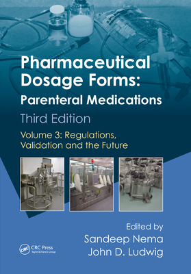 Pharmaceutical Dosage Forms - Parenteral Medications: Volume 3: Regulations, Validation and the Future - Nema, Sandeep (Editor), and Ludwig, John D (Editor)