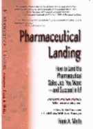 Pharmaceutical Landing: How to Land the Pharmaceutical Sales Job You Want and Succeed in It!