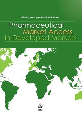 Pharmaceutical Market Access in Developed Markets - Kokaya, Gven, and Wertheimer, Albert, Professor