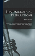 Pharmaceutical Preparations: Elixirs, Their History, Formulae, and Methods of Preparation ... With a Rsum of Unofficinal Elixirs From the Days of Paracelsus