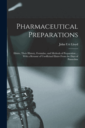 Pharmaceutical Preparations: Elixirs, Their History, Formulae, and Methods of Preparation ... With a Rsum of Unofficinal Elixirs From the Days of Paracelsus