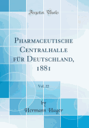 Pharmaceutische Centralhalle Fur Deutschland, 1881, Vol. 22 (Classic Reprint)