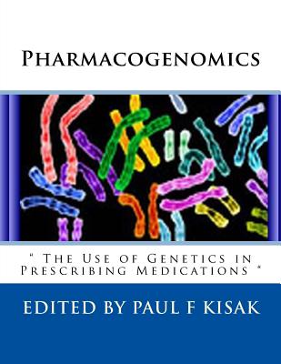 Pharmacogenomics: " The Use of Genetics in Prescribing Medications " - Kisak, Paul F