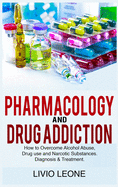 Pharmacology and Drug Addiction: How to Overcome Alcohol Abuse, Drug Use, and Narcotic Substances. Diagnosis and Treatment