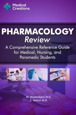 Pharmacology Review - A Comprehensive Reference Guide for Medical, Nursing, and Paramedic Students - Meloni, S, and Creations, Medical, and Mastenbjrk, M