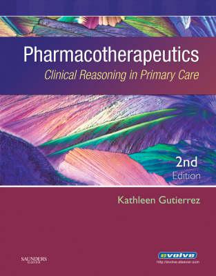Pharmacotherapeutics: Clinical Reasoning in Primary Care - Gutierrez, Kathleen Jo, PhD, RN