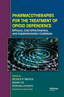 Pharmacotherapies for the Treatment of Opioid Dependence: Efficacy, Cost-Effectiveness and Implementation Guidelines - Mattick, Richard P (Editor), and Ali, Robert (Editor), and Lintzeris, Nicholas (Editor)