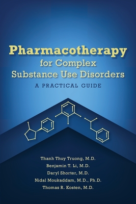 Pharmacotherapy for Complex Substance Use Disorders: A Practical Guide - Truong, Thanh Thuy, MD (Editor), and Li, Benjamin, MD (Editor), and Shorter, Daryl, MD (Editor)