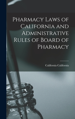 Pharmacy Laws of California and Administrative Rules of Board of Pharmacy - California, California