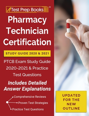 Pharmacy Technician Certification Study Guide 2020 and 2021: PTCB Exam Study Guide 2020-2021 and Practice Test Questions [Updated for the New Outline] - Test Prep Books
