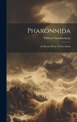 Pharonnida: An Heroic Poem: In Five Books - Chamberlayne, William