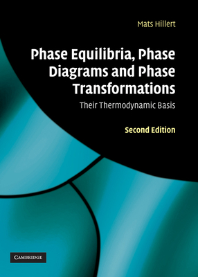 Phase Equilibria, Phase Diagrams and Phase Transformations: Their Thermodynamic Basis - Hillert, Mats