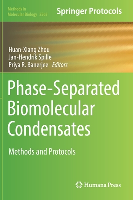 Phase-Separated Biomolecular Condensates: Methods and Protocols - Zhou, Huan-Xiang (Editor), and Spille, Jan-Hendrik (Editor), and Banerjee, Priya R. (Editor)