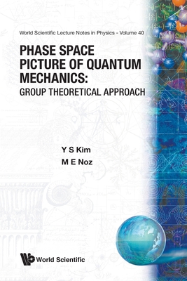 Phase Space Picture of Quantum Mechanics: Group Theoretical Approach - Kim, Young Suh, and Noz, Marilyn E