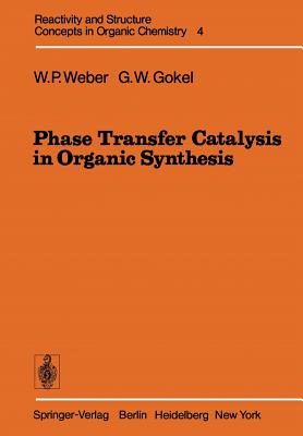 Phase Transfer Catalysis in Organic Synthesis - Weber, William P, and Gokel, George W