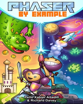 Phaser by Example: Learn to create HTML video games with JavaScript - Davey, Richard, and Altadill, June (Editor), and Altadill Izura, Pello Xabier