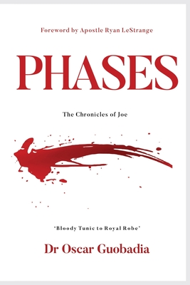 PHASES - The Chronicles of Joe: "Bloody Tunic to Royal Robe" - Lestrange, Apostle Ryan (Foreword by), and House, Ignite Publishing (Editor), and Guobadia, Oscar