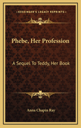 Phebe, Her Profession: A Sequel to Teddy, Her Book