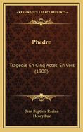 Phedre: Tragedie En Cinq Actes, En Vers (1908)