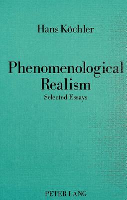 Phenomenological Realism: Selected Essays - Kchler, Hans