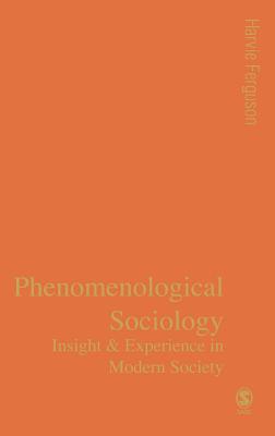 Phenomenological Sociology: Insight and Experience in Modern Society - Ferguson, Harvie, Professor