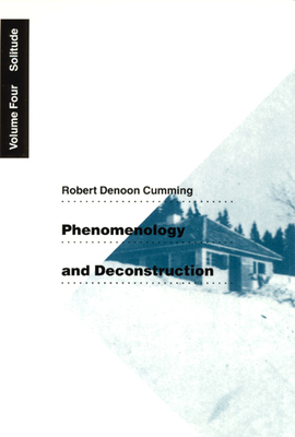 Phenomenology and Deconstruction, Volume Four: Solitude - Cumming, Robert Denoon