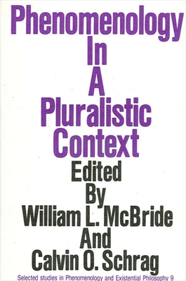 Phenomenology in a Pluralistic Context - McBride, William L (Editor), and Schrag, Calvin O, Professor (Editor)