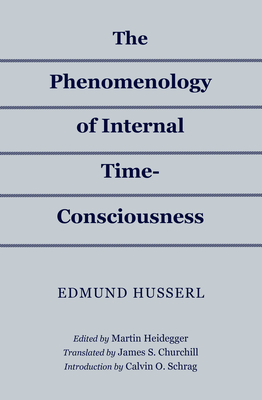 Phenomenology of Internal Time-Consciousness - Husserl, Edmund, and Schrag, Calvin O (Introduction by), and Heidegger, Martin (Editor)