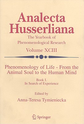 Phenomenology of Life from the Animal Soul to the Human Mind, Book 1: In Search of Experience - Tymieniecka, Anna-Teresa (Editor)