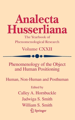 Phenomenology of the Object and Human Positioning: Human, Non-Human and Posthuman - Hornbuckle, Calley A (Editor), and Smith, Jadwiga S (Editor), and Smith, William S (Editor)