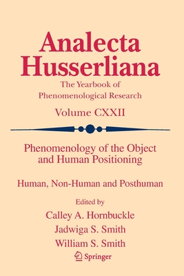 Phenomenology of the Object and Human Positioning: Human, Non-Human and Posthuman - Hornbuckle, Calley A. (Editor), and Smith, Jadwiga S. (Editor), and Smith, William S. (Editor)