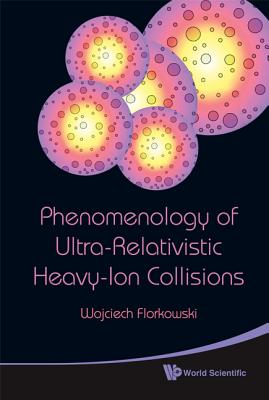 Phenomenology of Ultra-Relativistic Heavy-Ion Collisions - Florkowski, Wojciech