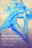 Phenomenology or Deconstruction?: The Question of Ontology in Maurice Merleau-Ponty, Paul Ricoeur and Jean-Luc Nancy