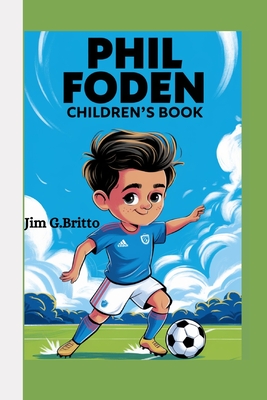 Phil Foden Children's Book: The Wonderkid with Magic Feet - G Britto, Jim