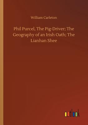 Phil Purcel, The Pig-Driver; The Geography of an Irish Oath; The Lianhan Shee - Carleton, William