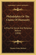 Philadelphia or the Claims of Humanity: A Plea for Social and Religious Reform (1858)