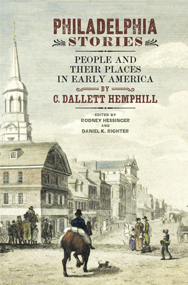 Philadelphia Stories: People and Their Places in Early America - Hemphill, C Dallett, and Hessinger, Rodney (Editor), and Richter, Daniel K (Editor)